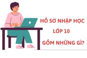 Giấy tờ cần chuẩn bị khi nhập học lớp 10